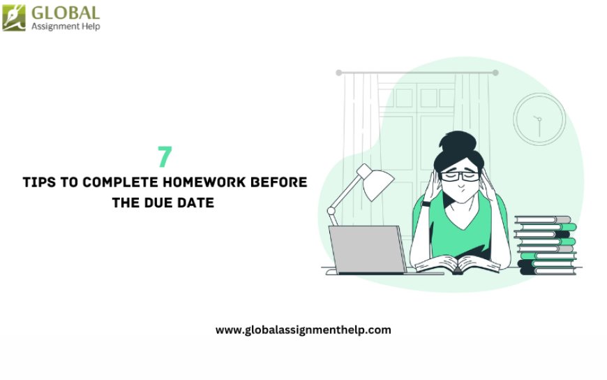 7 Powerful Tips to Complete your Homework Before Deadline