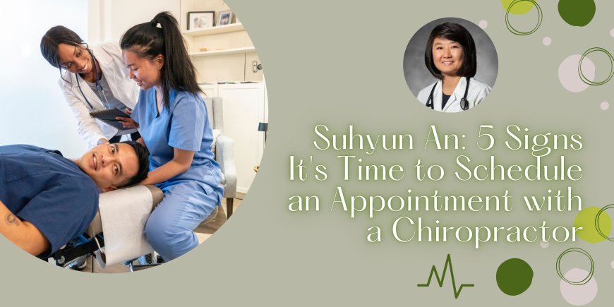 Suhyun An: 5 Signs It's Time to Schedule an Appointment with a Chiropractor