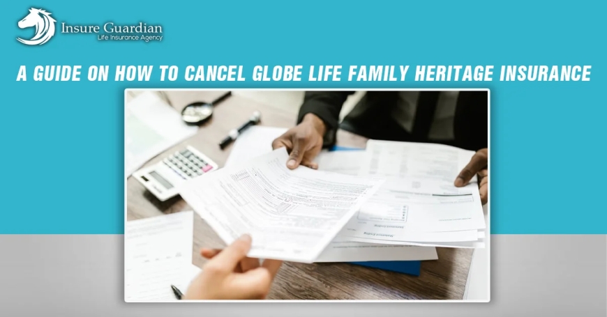 A Guide to Cancelling Globe Life Family Heritage Insurance