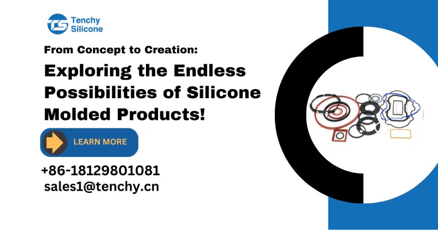 From Concept to Creation: Exploring the Endless Possibilities of Silicone Molded Products!