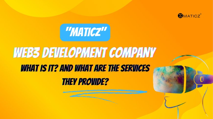 Web3 Development Company "Maticz": what is it? And what are the services they provide?