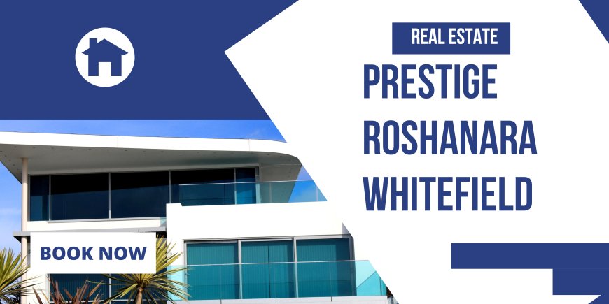 Prestige Roshanara Whitefield Bangalore | Premium Residential Apartments!