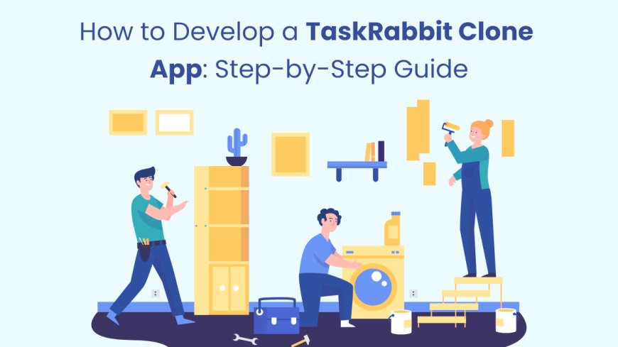 How to Develop a TaskRabbit Clone App: Step-by-Step Guide