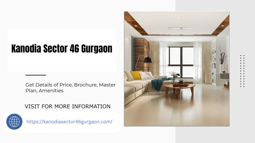 Kanodia Sector 46 Gurgaon Where Luxury Meets Lifestyle