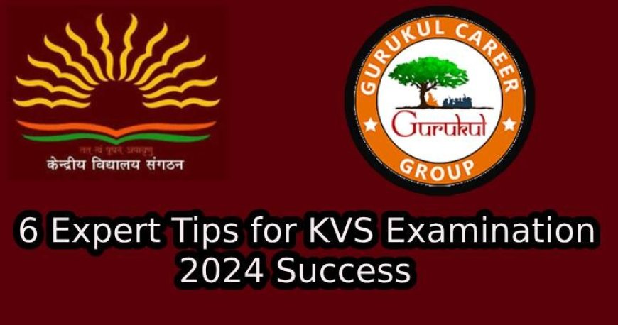 6 Expert Tips for KVS Examination 2024 Success