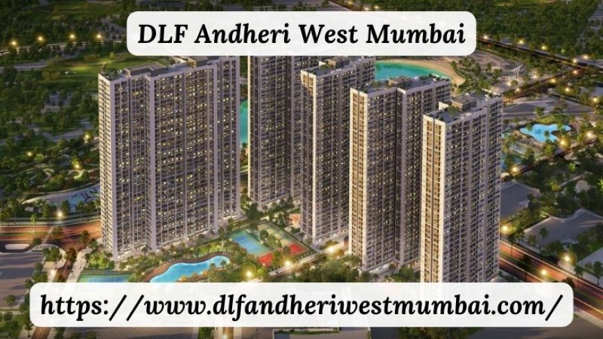 DLF Andheri West Mumbai | Outstanding 2, 3 & 4 BHK Flats
