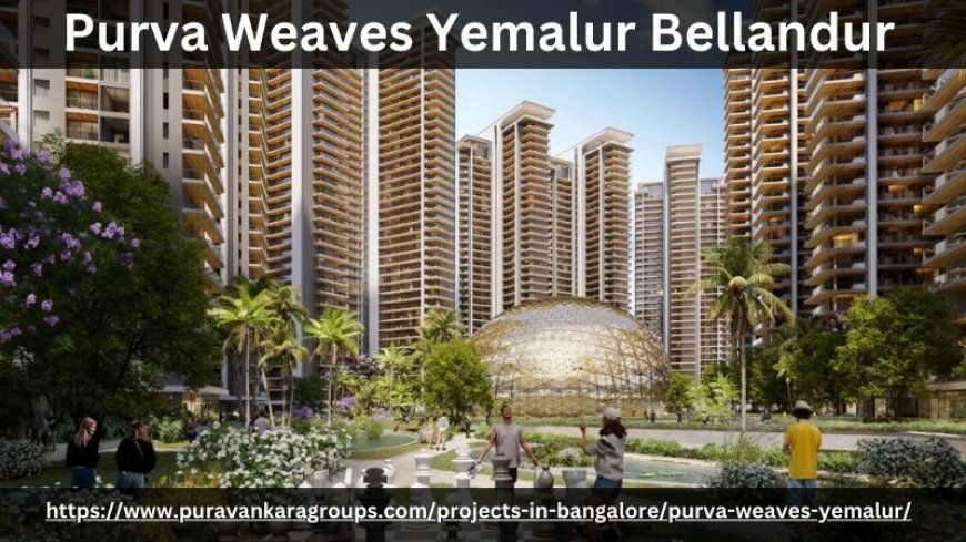 The Best Home At Purva Weaves Yemalur Bellandur In Bangalore