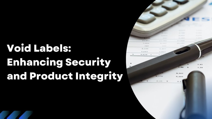 Void Labels: Enhancing Security and Product Integrity