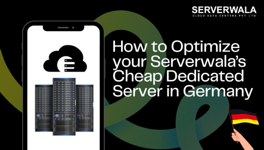 How to Optimize your Serverwala’s Cheap Dedicated Server in Germany