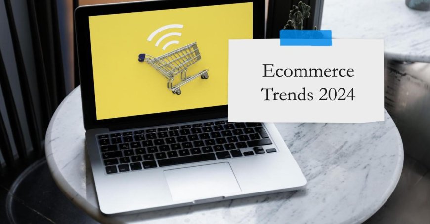 Top Ecommerce Trends to Watch in 2024