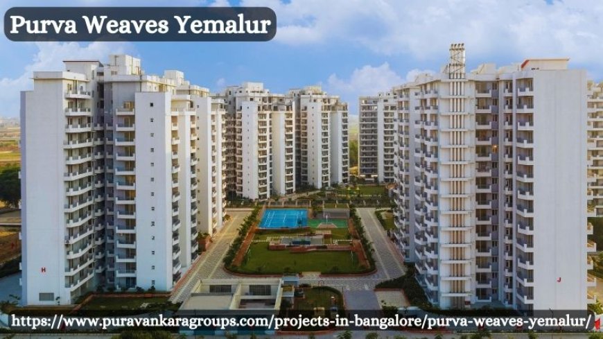 Purva Weaves Yemalur - Experience Luxury Living In Bangalore