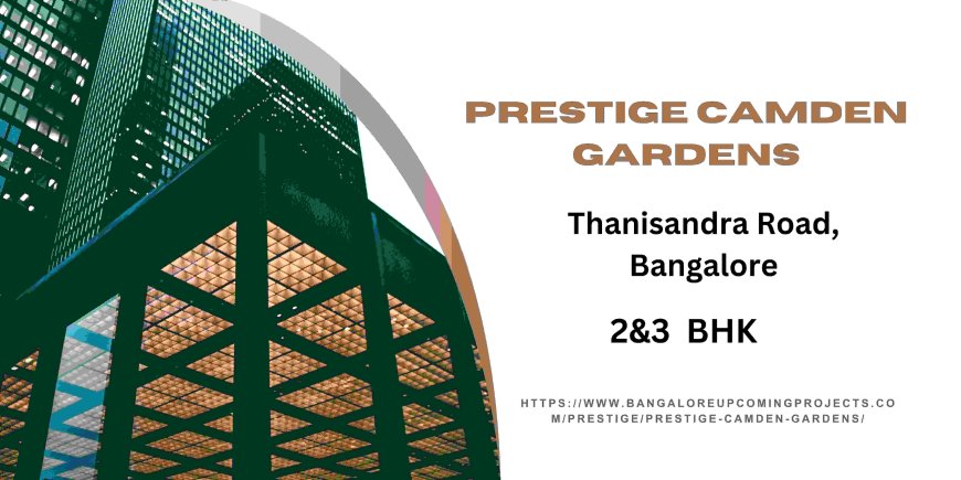 Prestige Camden Gardens Bangalore | Premium Residential Apartments!