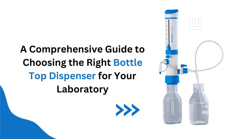 A Comprehensive Guide to Choosing the Right Bottle Top Dispenser for Your Laboratory