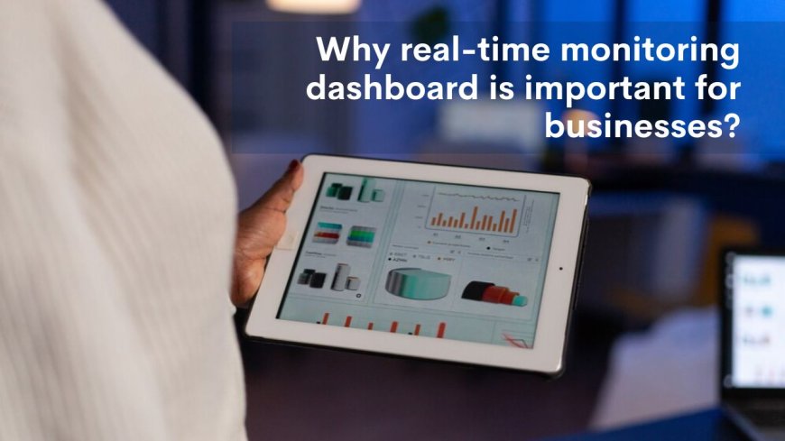 Why Are Real-Time Monitoring Dashboards Crucial For Companies To Have?