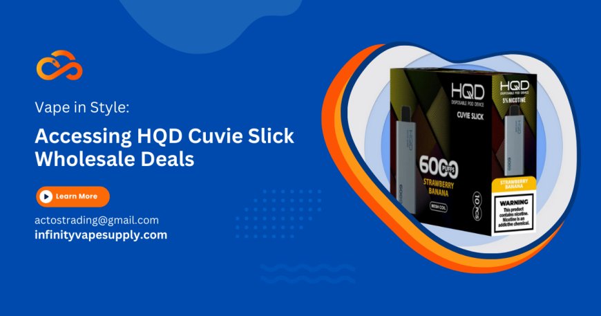 Vape in Style: Accessing HQD Cuvie Slick Wholesale Deals