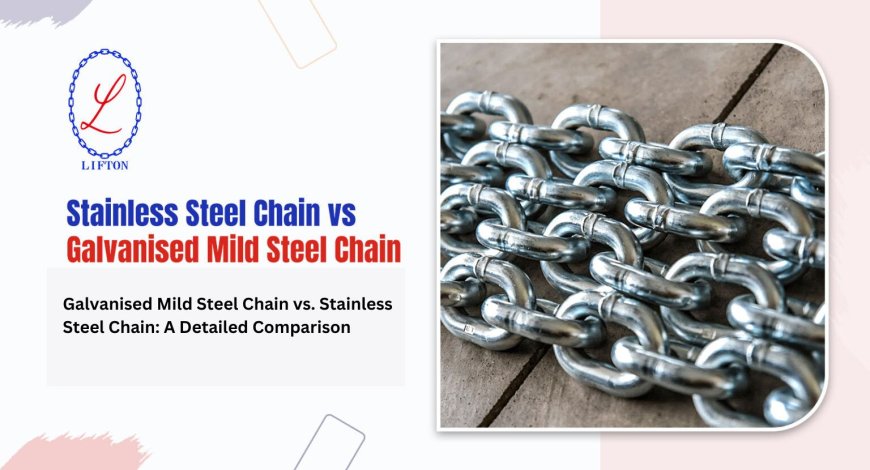 Galvanised Mild Steel Chain vs. Stainless Steel Chain: A Detailed Comparison