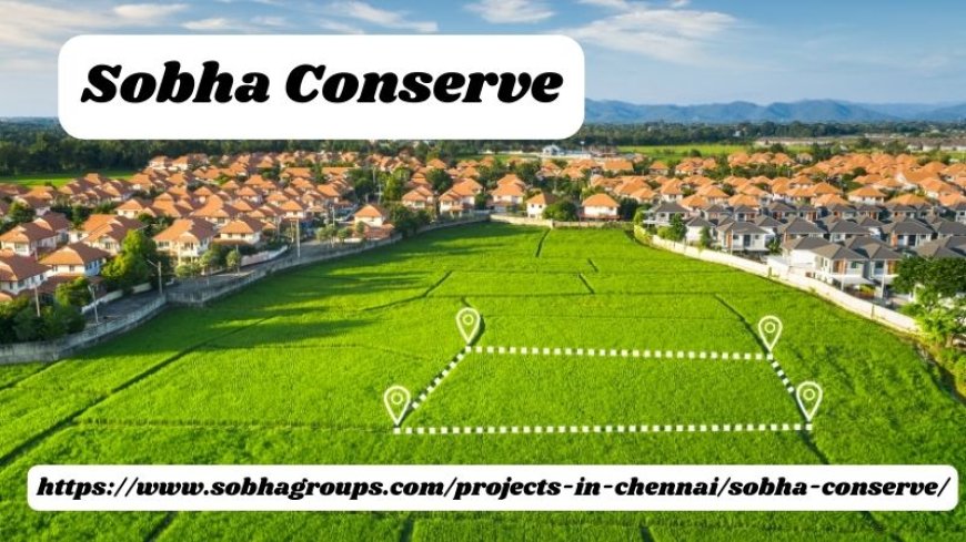 Sobha Conserve | Premium Living In Chennai
