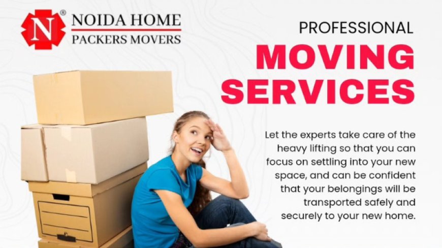 Maximize Efficiency: Expert Tips from Noida's Premier Home Packers Movers