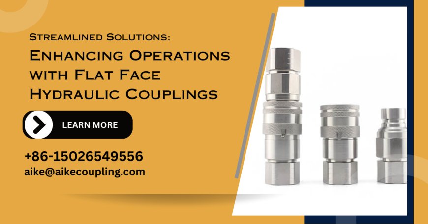 Streamlined Solutions: Enhancing Operations with Flat Face Hydraulic Couplings