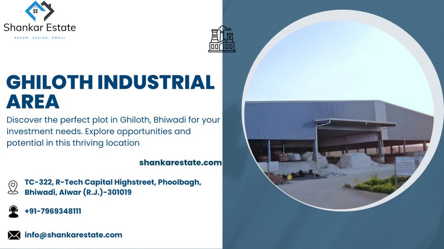 Exploring Ghiloth Industrial Area: Your gateway to industrial growth and opportunities