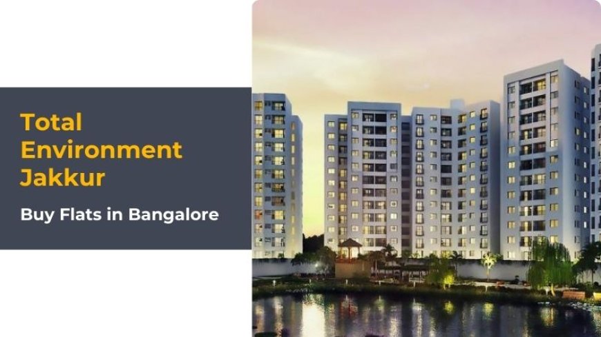 Total Environment Jakkur | Buy Flats in Bangalore