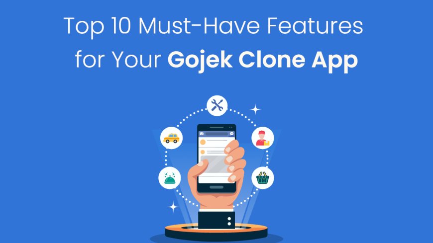 Top 10 Must-Have Features for Your Gojek Clone App