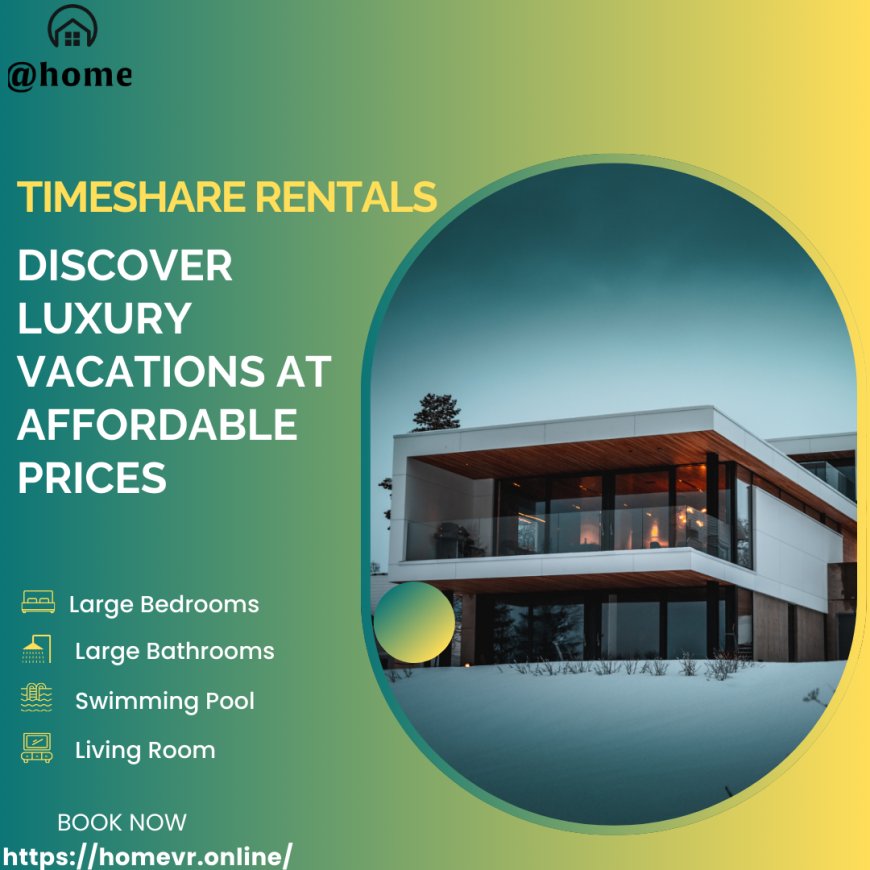 Timeshare Rentals: Discover Luxury Vacations at Affordable Prices