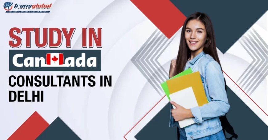 Embark on Your Canadian Academic Journey with Transglobal Overseas Study in Canada  Consultants in Delhi