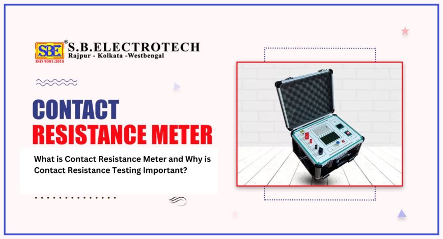 What is Contact Resistance Meter and Why is Contact Resistance Testing Important?