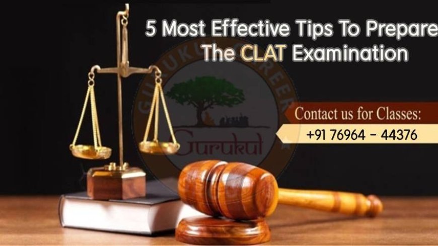 5 Most Effective Tips to Prepare for the CLAT Examination