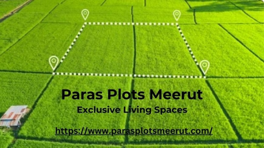 Paras Plots Meerut | Exclusive Living Spaces
