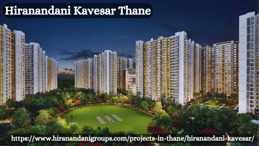 Hiranandani Kavesar Thane – Crafted For Comfort