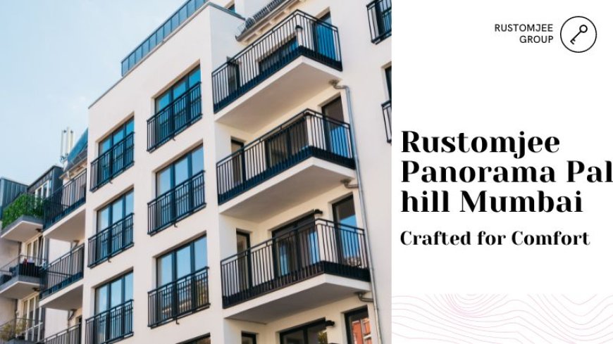 Rustomjee Panorama Pali hill Mumbai | Crafted for Comfort