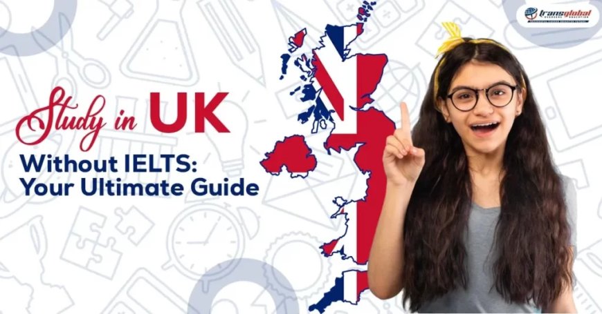 Study in UK Without Ielts for 2024-25 Intake