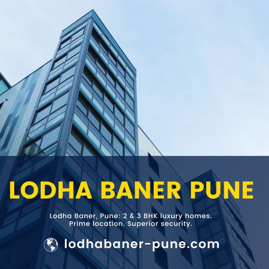 Lodha Baner Pune: The Epitome of Luxurious Living in Pune