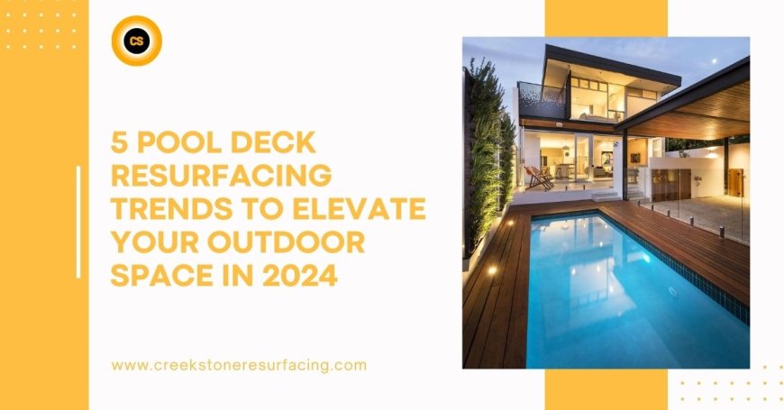 5 Pool Deck Resurfacing Trends to Elevate Your Outdoor Space in 2024