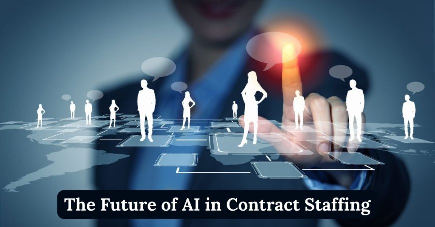 The Future of AI in Staffing: How Technology's Impact on Contract Staffing
