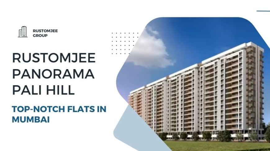 Rustomjee Panorama Pali Hill | Top-Notch Flats in Mumbai