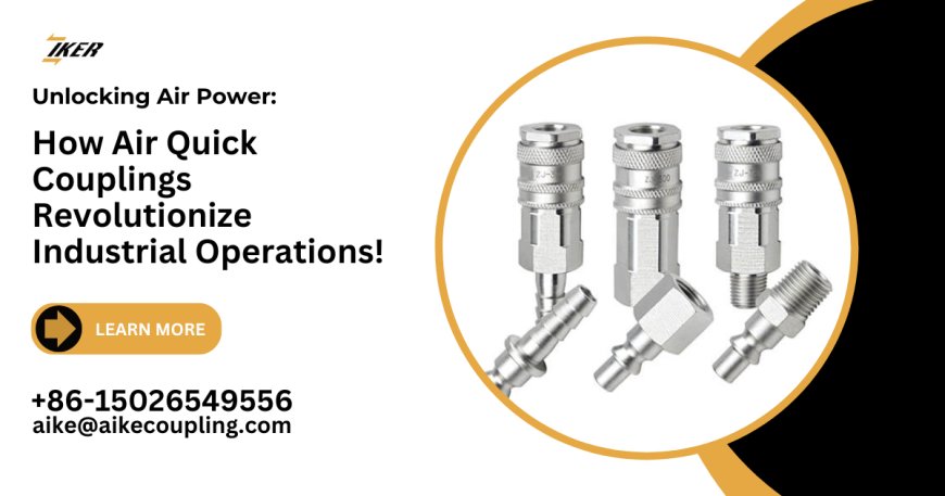 Unlocking Air Power: How Air Quick Couplings Revolutionize Industrial Operations!