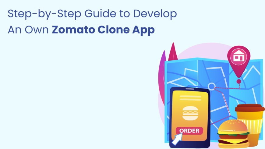 Step-by-Step Guide to Develop An Own Zomato Clone App