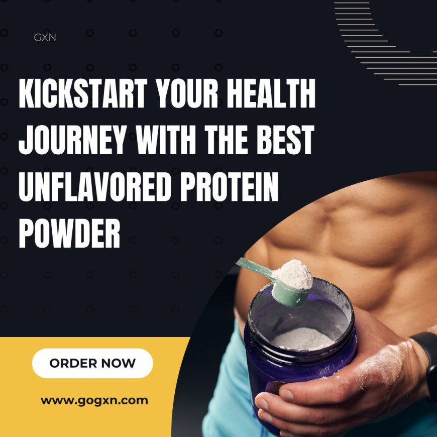 Kickstart Your Health Journey with the Best Unflavored Protein Powder