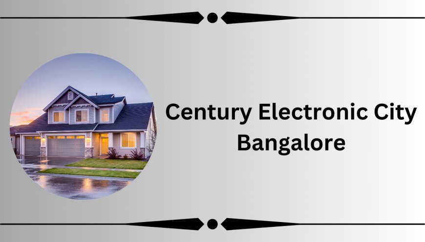 Century Electronic City: Your Gateway to a Progressive Lifestyle