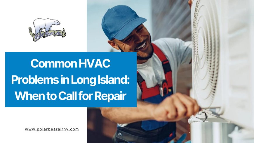 Common HVAC Problems in Long Island: When to Call for Repair