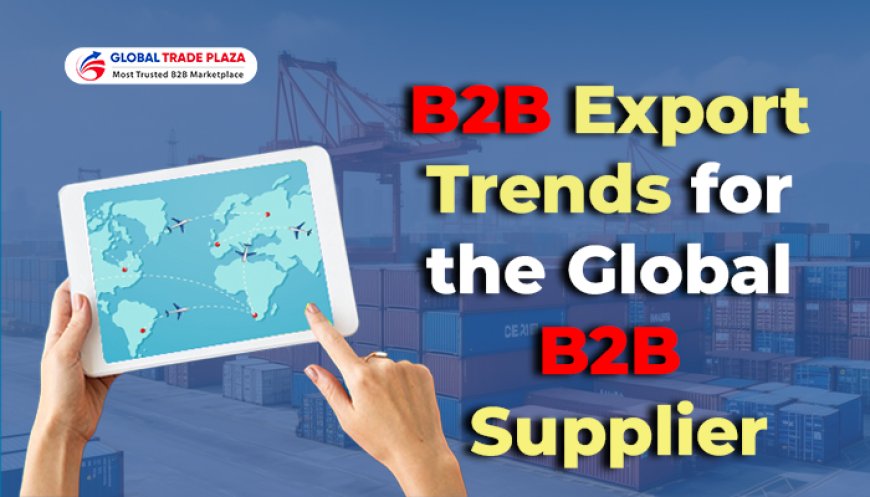 B2B Export Trends for the Global B2B Supplier