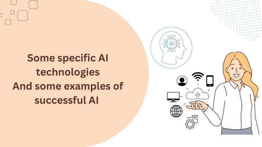 What are some specific AI technologies? And some examples of successful AI
