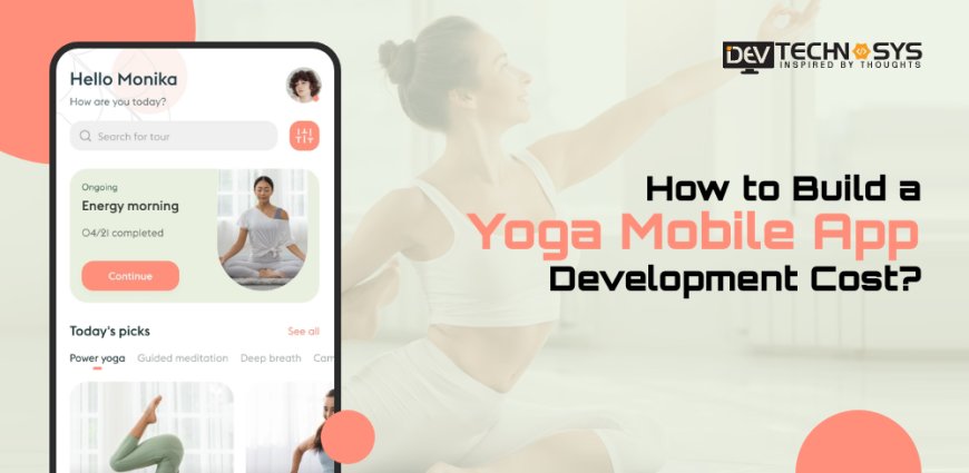 Elevate Your Yoga Workouts: A Comprehensive Guide to Yoga App Development