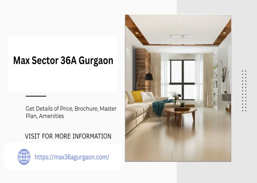 Max Sector 36A Gurgaon Your Gateway to Elevated Living