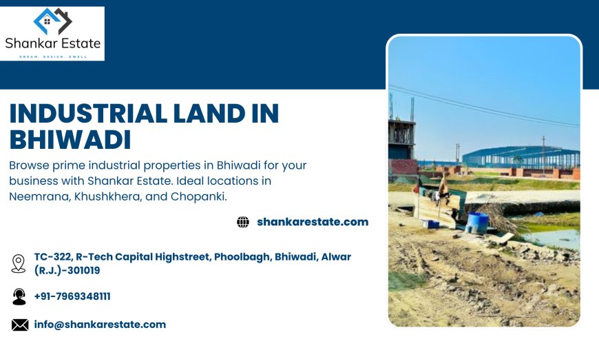 Exploration of Industrial Land in Bhiwadi: Opportunities and Development