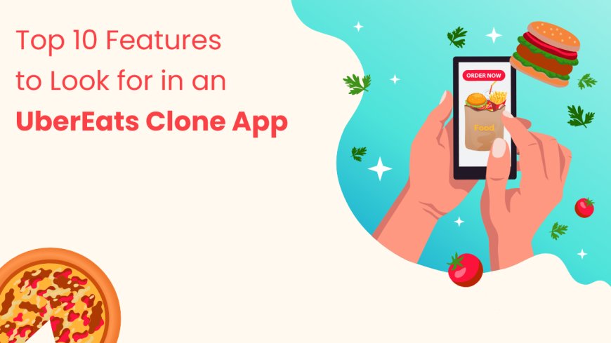 Top 10 Features to Look for in an UberEats Clone App