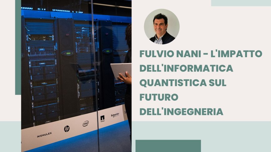 Fulvio Nani - L'impatto dell'informatica quantistica sul futuro dell'ingegneria